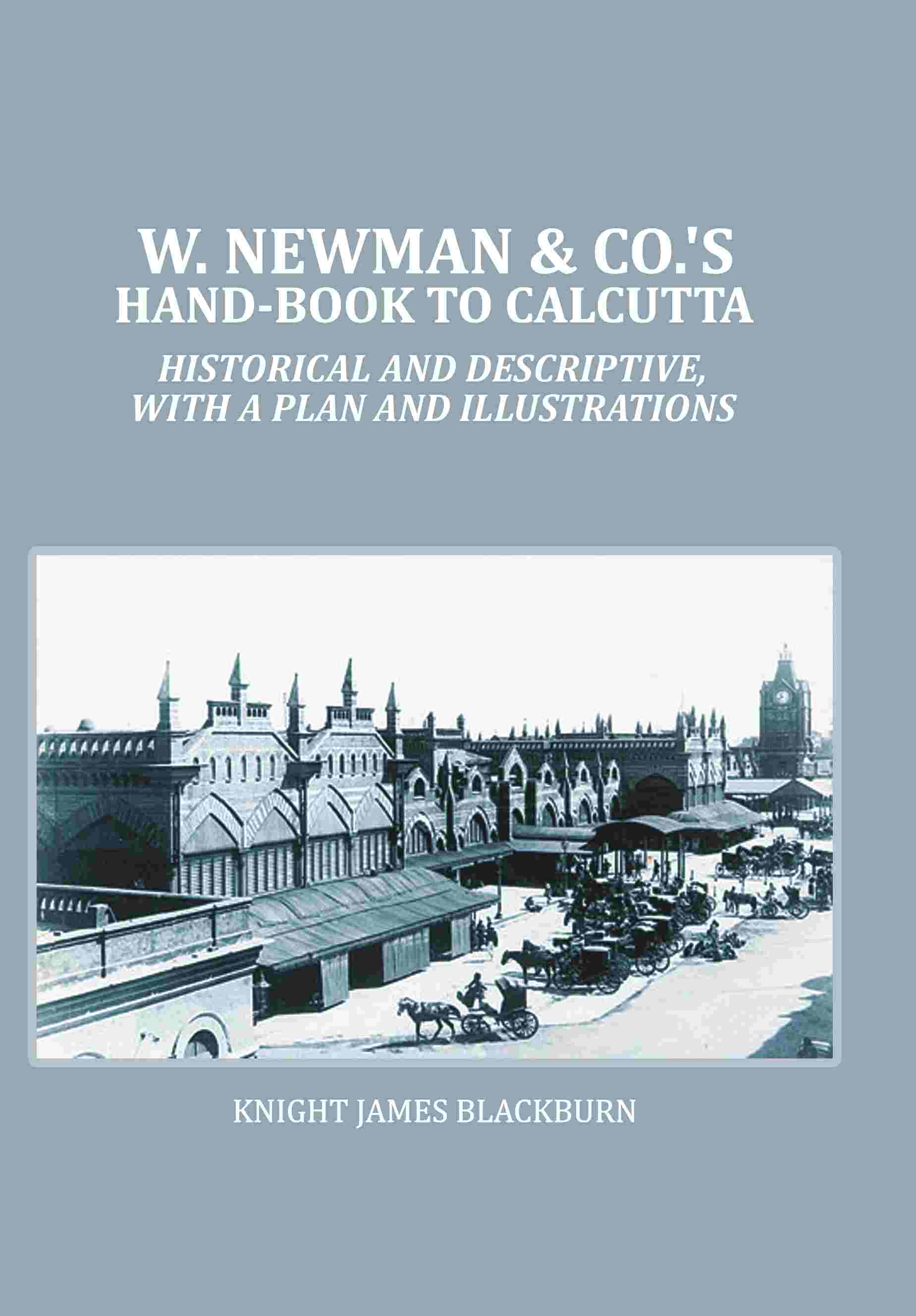 W. Newman & Co.'s Hand-book To Calcutta : Historical And Descriptive, with a plan and Illustrations - Gyan Books - Distacart