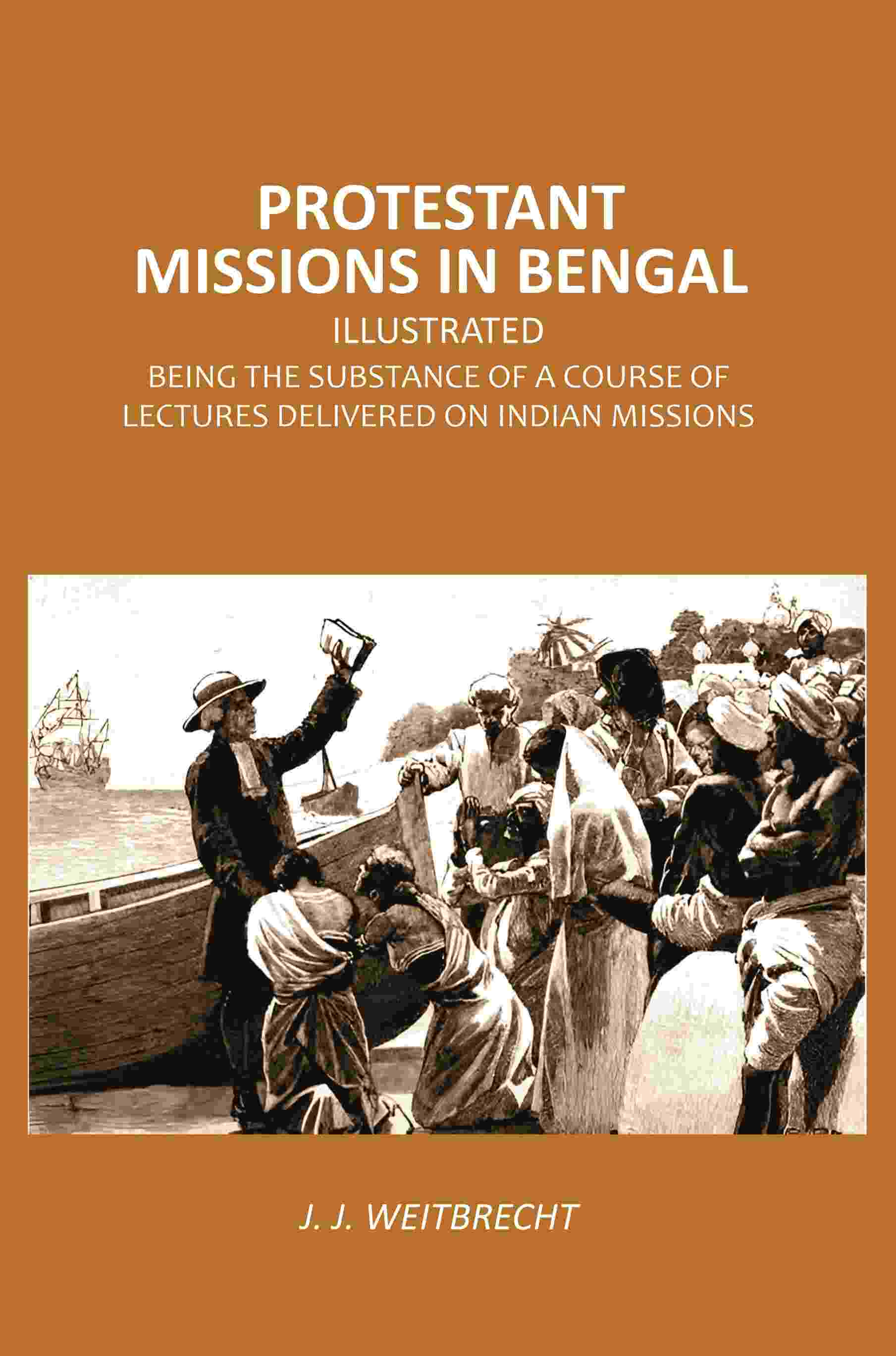 Protestant Missions in Bengal Illustrated: Being the Substance of a Course of Lectures Delivered on Indian Missions - Gyan Books - Distacart