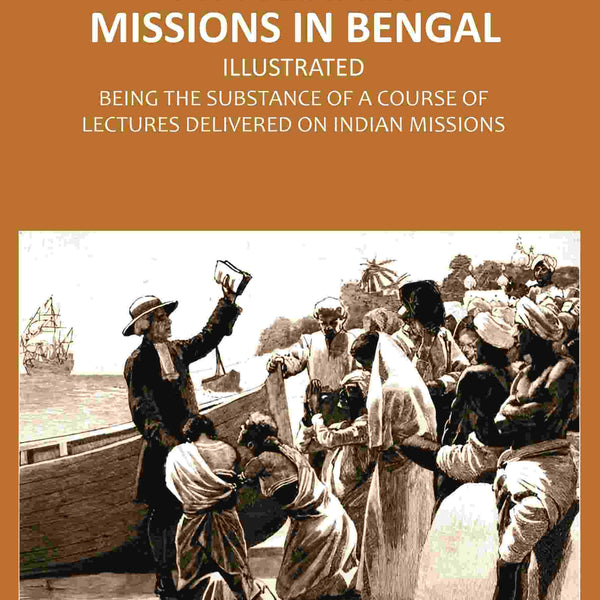 Protestant Missions in Bengal Illustrated: Being the Substance of a Course of Lectures Delivered on Indian Missions - Gyan Books - Distacart