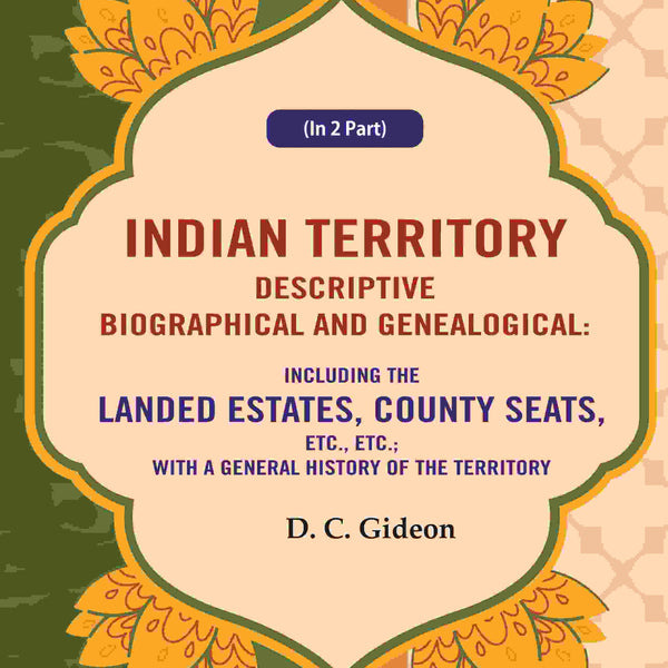 Indian Territory Descriptive Biographical And Genealogical: Including The Landed Estates, County Seats, - Gyan Books - Distacart