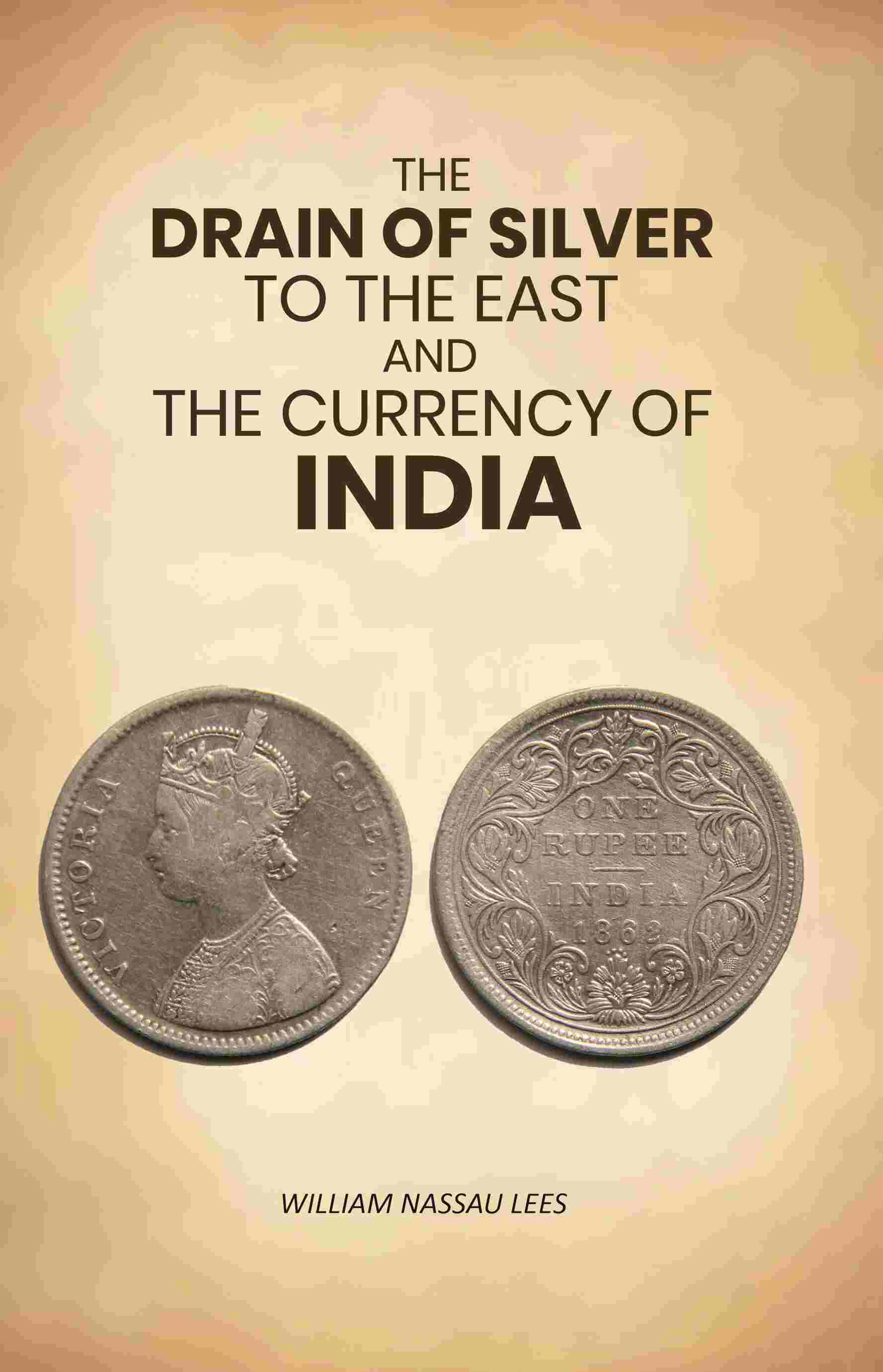 The Drain of Silver to The East: And the Currency of India - Gyan Books - Distacart