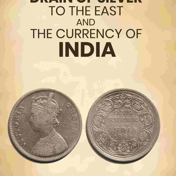 The Drain of Silver to The East: And the Currency of India - Gyan Books - Distacart