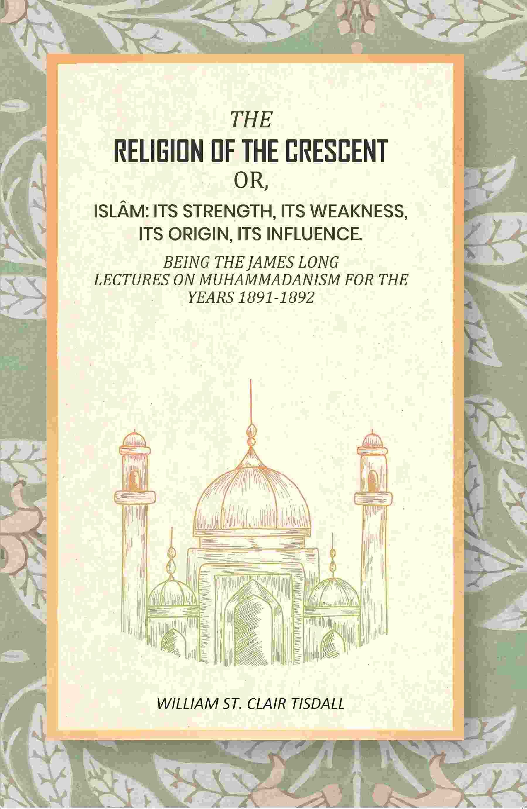 The Religion Of The Crescent: Or, Islâm: Its Strength, Its Weakness, Its Origin, Its Influence. 1891-1892 - Gyan Books - Distacart