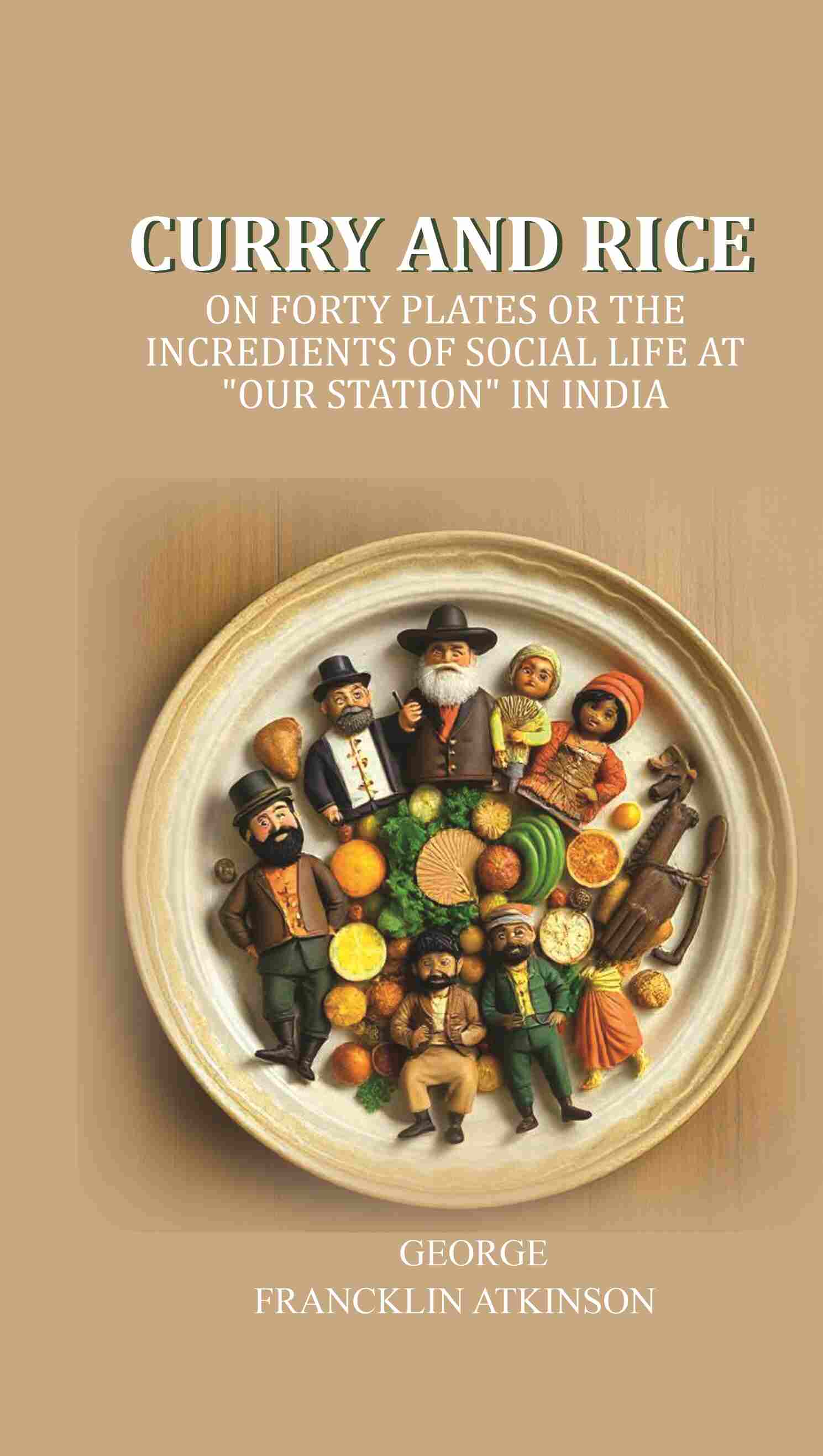 Curry and Rice: On forty plates or the incredients of social life at "our station" in India - Gyan Books - Distacart