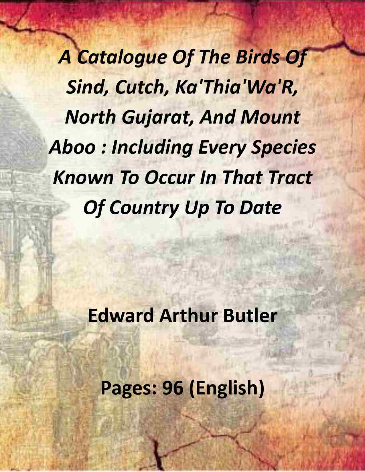 A Catalogue Of The Birds Of Sind, Cutch, Ka'Thia'Wa'R, North Gujarat, And Mount Aboo : Including Every Species Known To Occur In That Tract Of Country Up To Date - Gyan Books