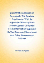 Thumbnail for Lists Of The Antiquarian Remains In The Bombay Presidency : With An Appendix Of Inscriptions From Gujarat / Compiled From Information Supplied By The Revenue, Educational And Other Government Officers - Gyan Books - Distacart