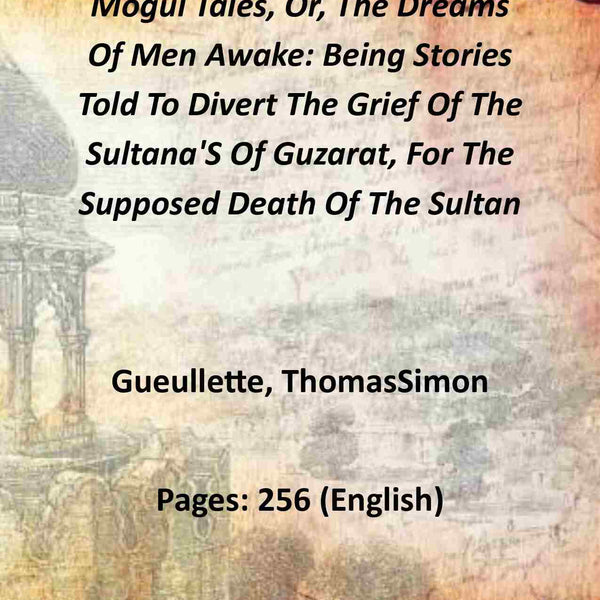 Mogul Tales, Or, The Dreams Of Men Awake: Being Stories Told To Divert The Grief Of The Sultana'S Of Guzarat, For The Supposed Death Of The Sultan (2nd) - Gyan Books - Distacart