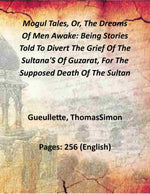Thumbnail for Mogul Tales, Or, The Dreams Of Men Awake: Being Stories Told To Divert The Grief Of The Sultana'S Of Guzarat, For The Supposed Death Of The Sultan (2nd) - Gyan Books - Distacart