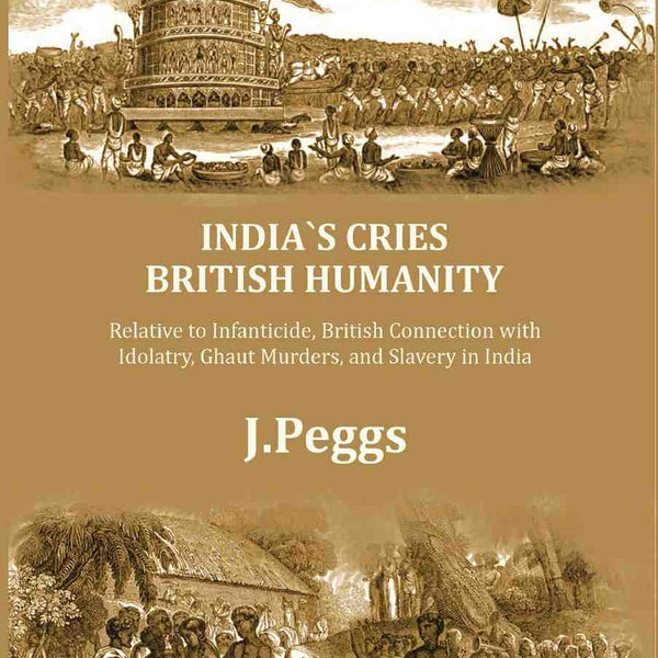 India's Cries British Humanity: Relative to Infanticide, British Connection with Idolatry, Ghaut Murders, and Slavery in India - Gyan Books - Distacart