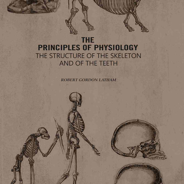 The Principles of Physiology: The Structure of the Skeleton and of the Teeth - Gyan Books - Distacart