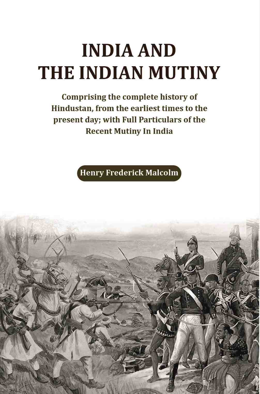 India And The Indian Mutiny: Comprising The Complete History Of Hindustan, From The Earliest Times To The - Gyan Books - Distacart
