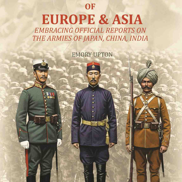 The Armies of Europe & Asia: Embracing Official Reports on the Armies of Japan, China, India…. - Gyan Books - Distacart