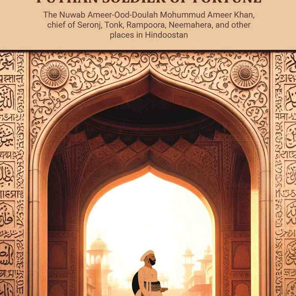 Memoirs of the Puthan soldier of fortune: The Nuwab Ameer-Ood-Doulah Mohummud Ameer Khan, chief of Seronj, Tonk, Rampoora, Neemahera, and other places in Hindoostan - Gyan Books - Distacart