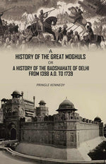 Thumbnail for A History of the Great Moghuls: or, A History of the Badshahate of Delhi From 1398 A.D. to 1739 - Gyan Books - Distacart