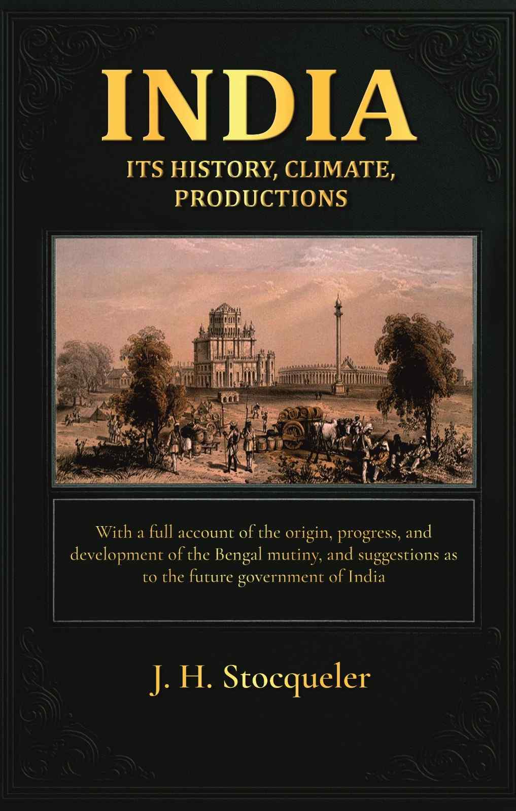 India: Its History, Climate, Productions: With A Full Account Of The Origin, Progress, And Development - Gyan Books - Distacart