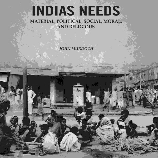 Indias Needs: Material, Political, Social, Moral, And Religious - Gyan Books
