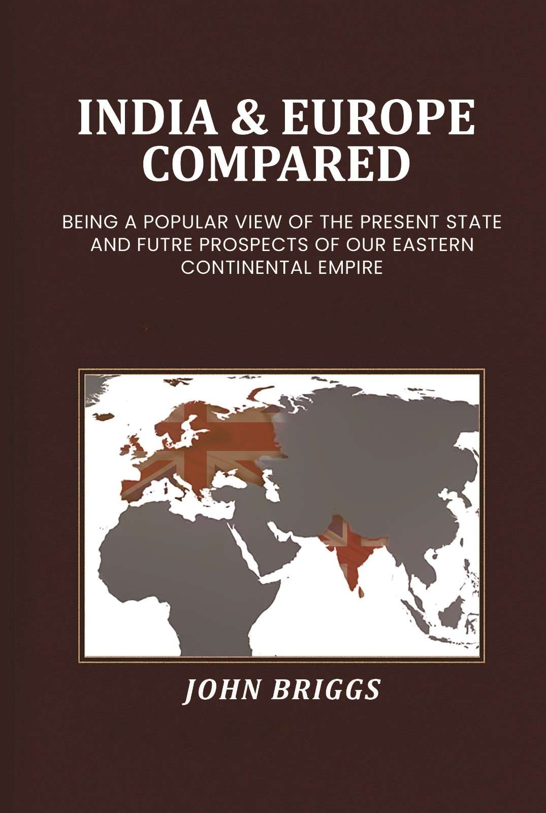 India & Europe compared: Being a popular view of the present state and futre prospects of our Eastern Continental Empire - Gyan Books - Distacart