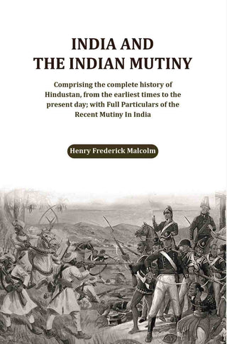 India And The Indian Mutiny: Comprising The Complete History Of Hindustan, From The Earliest Times To The - Gyan Books - Distacart