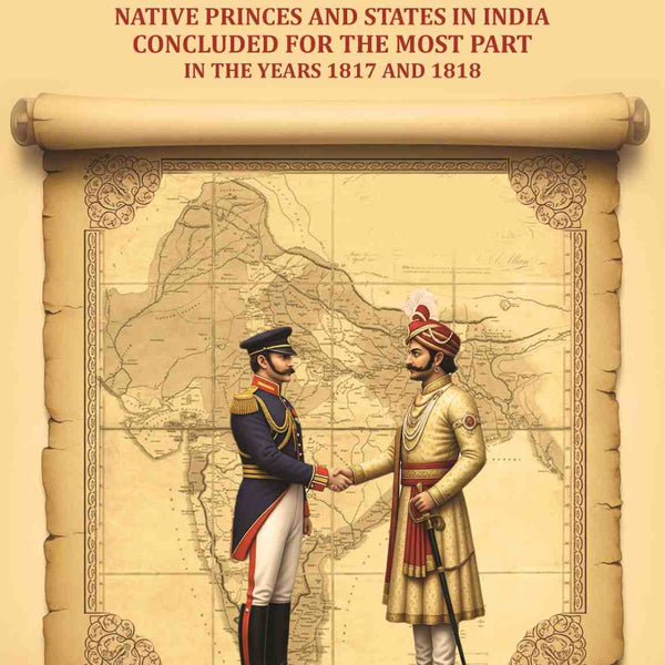 Treaties and engagements with native princes and states in India concluded for the most part in the years 1817 and 1818 - Gyan Books - Distacart