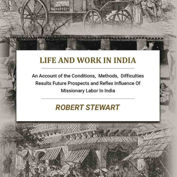 Life and Work In India: An Account of the Conditions, Methods, Difficulties Results Future Prospects and Reflex Influence Of Missionary Labor In India - Gyan Books - Distacart