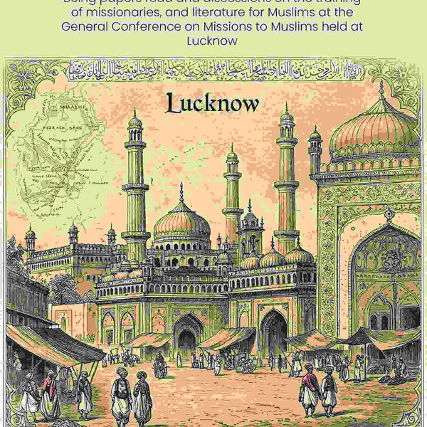 Lucknow, 1911: Being papers read and discussions on the training of missionaries, and literature for Muslims at the General Conference on Missions to Muslims held at Lucknow - Gyan Books - Distacart