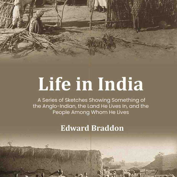 Life in India: A Series of Sketches Showing Something of the Anglo-Indian, the Land He Lives In, and the People Among Whom He Lives - Gyan Books - Distacart