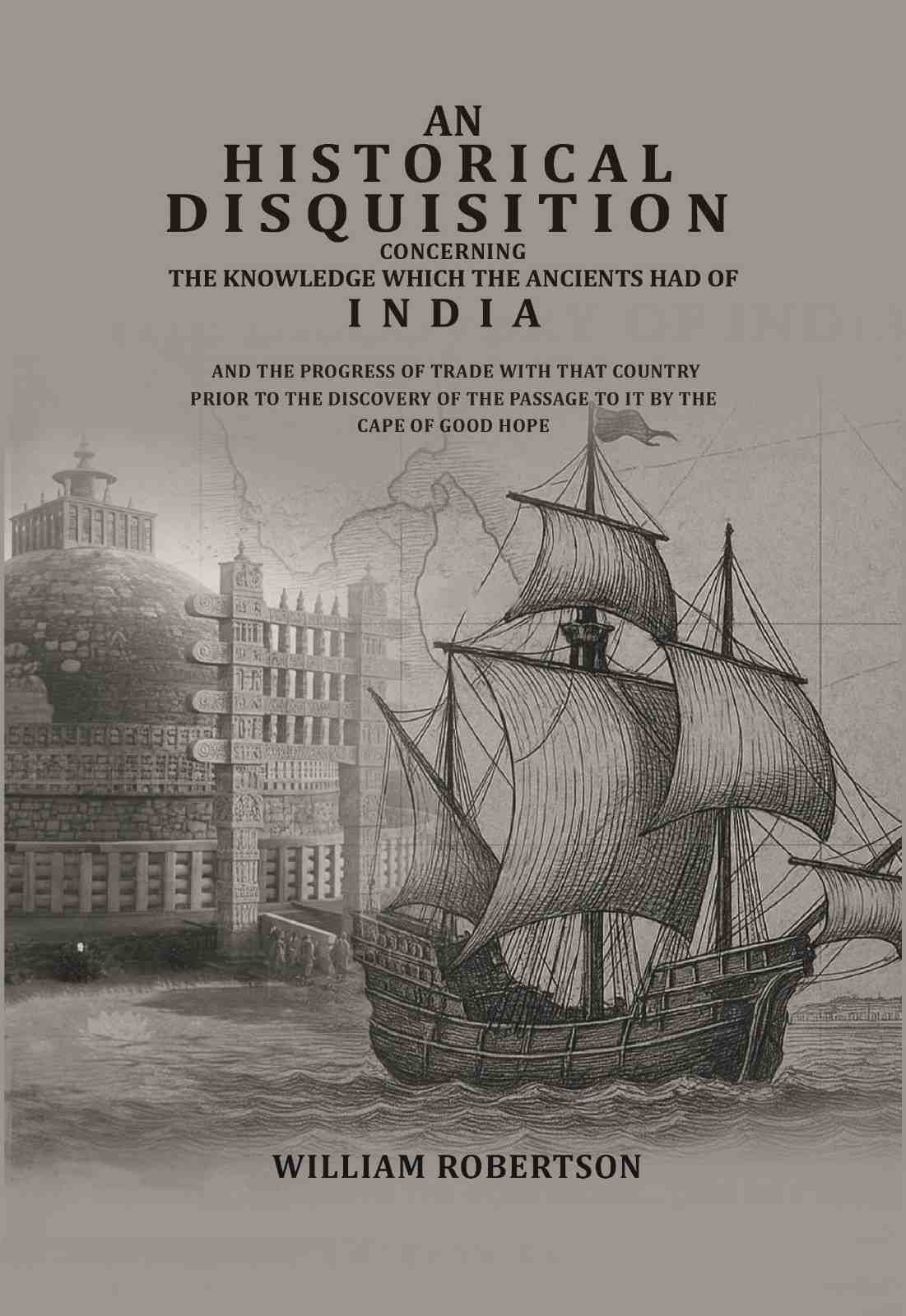 An historical disquisition concerning the knowledge which the ancients had of India: And the progress of trade with that country prior to the discovery of the passage to it by the Cape of Good Hope - Gyan Books