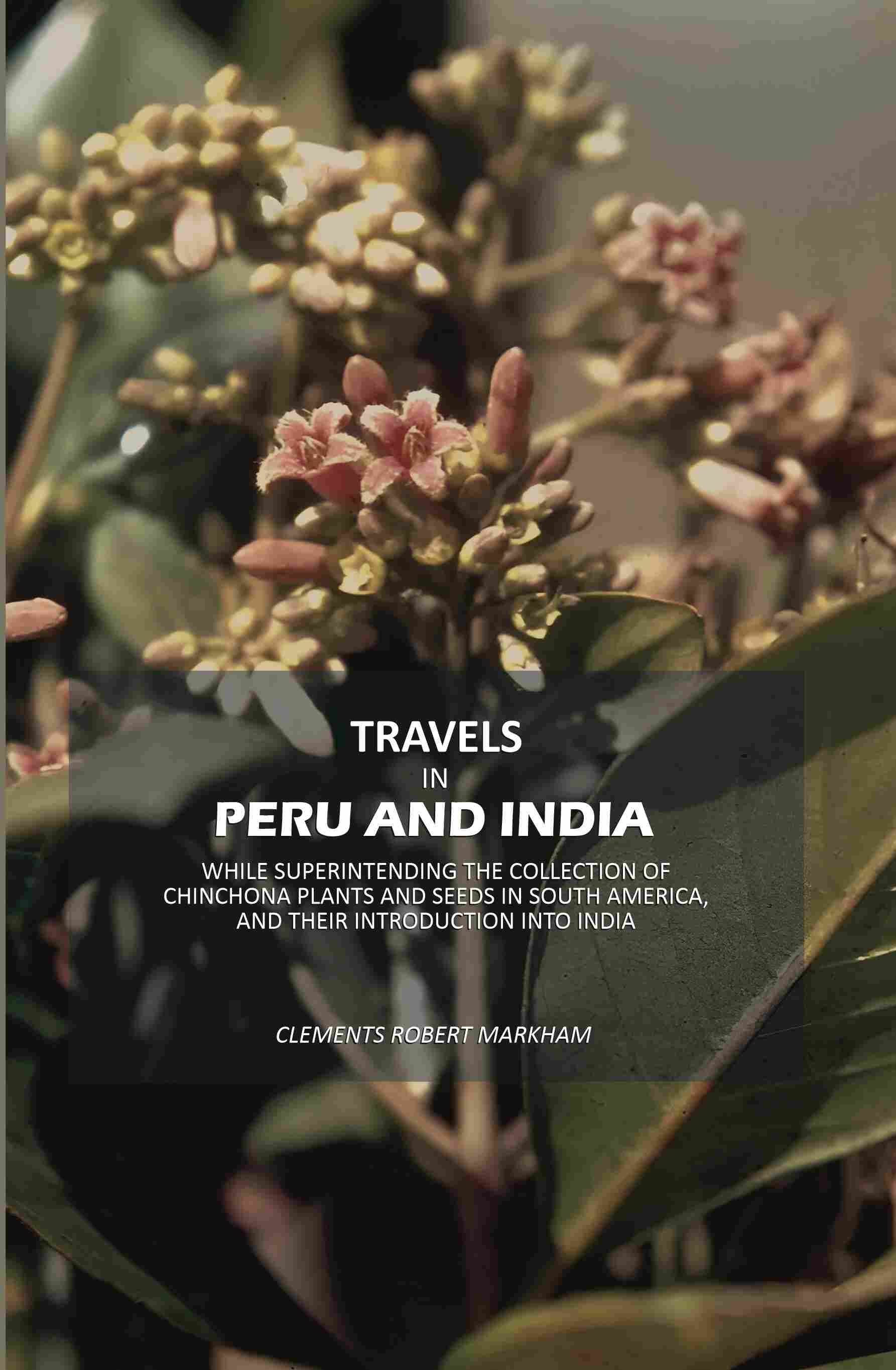Travels In Peru And India: While Superintending The Collection Of Chinchona Plants And Seeds In South - Gyan Books - Distacart