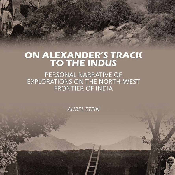 On Alexander’s Track to the Indus: Personal Narrative of Explorations on the North-West Frontier of India - Gyan Books - Distacart