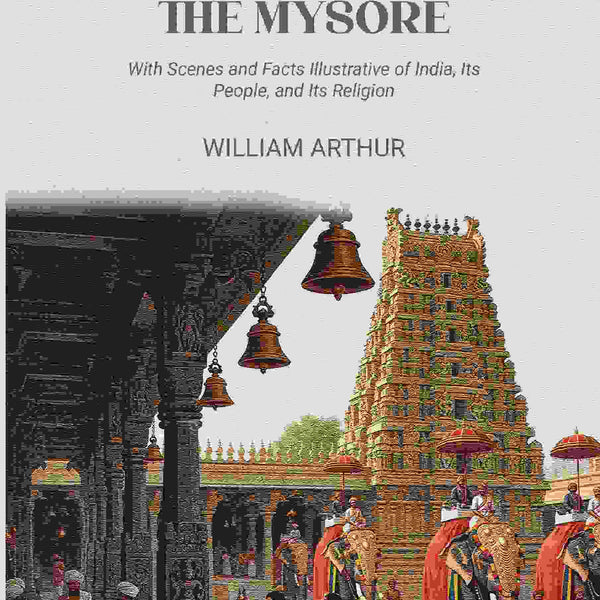 A Mission to the Mysore: With Scenes and Facts Illustrative of India, Its People, and Its Religion - Gyan Books - Distacart