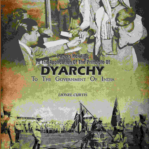 Papers Relating To The Application Of The Principle Of Dyarchy: To The Government Of India - Gyan Books - Distacart