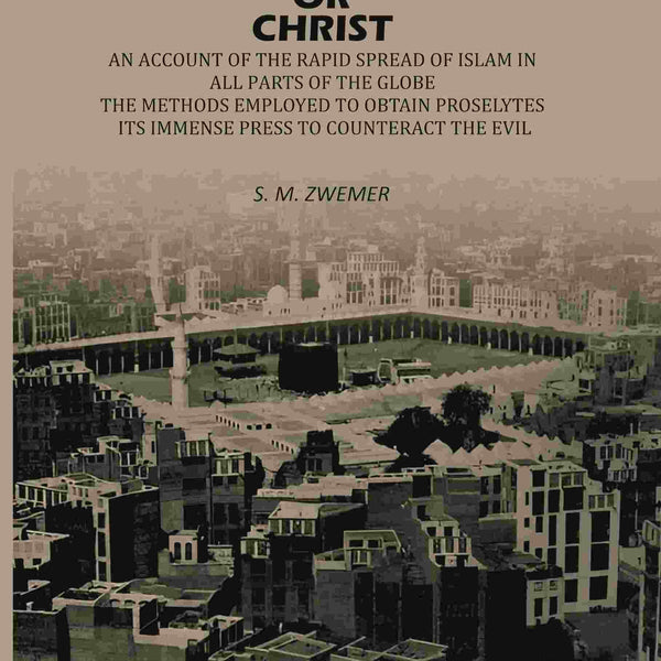Mohammed Or Christ: An Account Of The Rapid Spread Of Islam In All, Parts Of The Globe, The Methods Employed To Obtain Proselytes, Its Immense Press, ... to Counteract The Evil - Gyan Books - Distacart