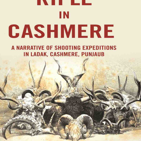 The Rifle in Cashmere: A Narrative of Shooting Expeditions in Ladak, Cashmere, Punjaub - Gyan Books - Distacart