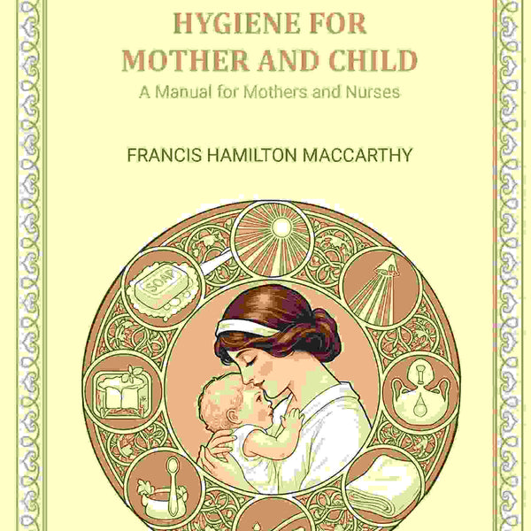 Hygiene for Mother and Child: A Manual for Mothers and Nurses - Gyan Books - Distacart