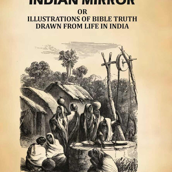 The Indian Mirror: Or Illustrations of Bible Truth Drawn From Life in India - Gyan Books - Distacart