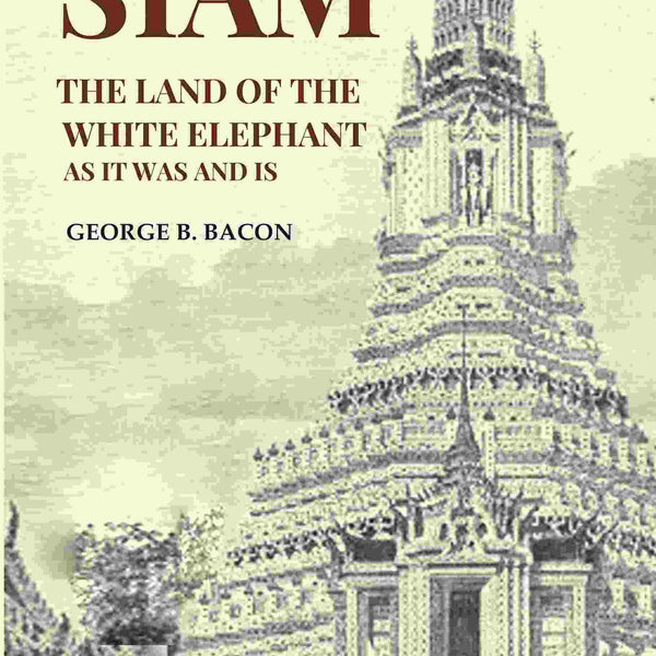 Siam The Land of the White Elephant As It Was and Is - Gyan Books - Distacart