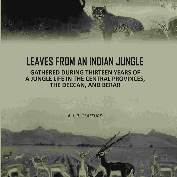 Leaves From An Indian Jungle: Gathered During Thirteen years Of A jungle Life In The Central Provinces, The Deccan, And Berar - Gyan Books - Distacart