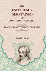 Thumbnail for The Expediency Maintained of Continuing the System: By Which the Trade and Government of India are Now Regulated - Gyan Books - Distacart