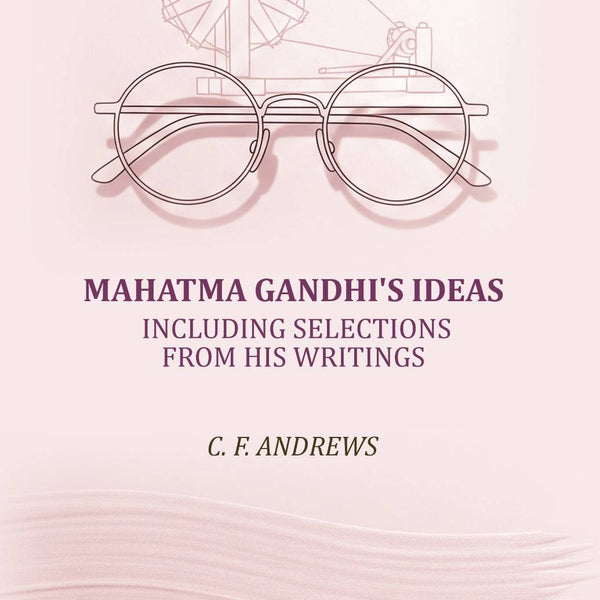 Mahatma Gandhi's ideas: including selections from his writings - Gyan Books
