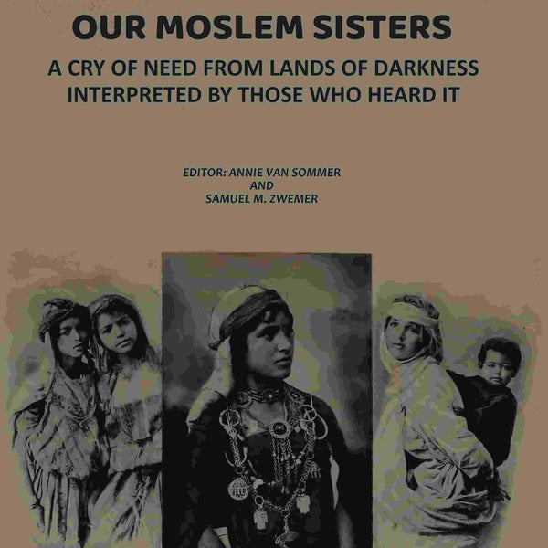 Our Moslem Sisters: A Cry of Need from Lands of Darkness Interpreted by Those Who Heard It - Gyan Books - Distacart