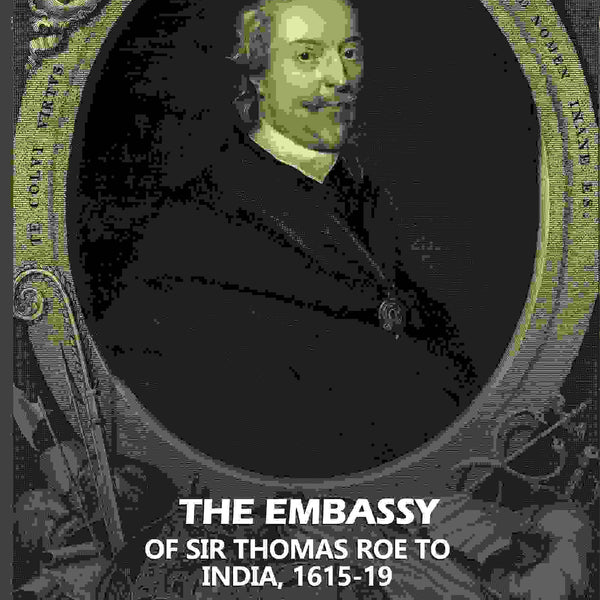 The Embassy: Of Sir Thomas Roe To India, 1615-19 - Gyan Books - Distacart
