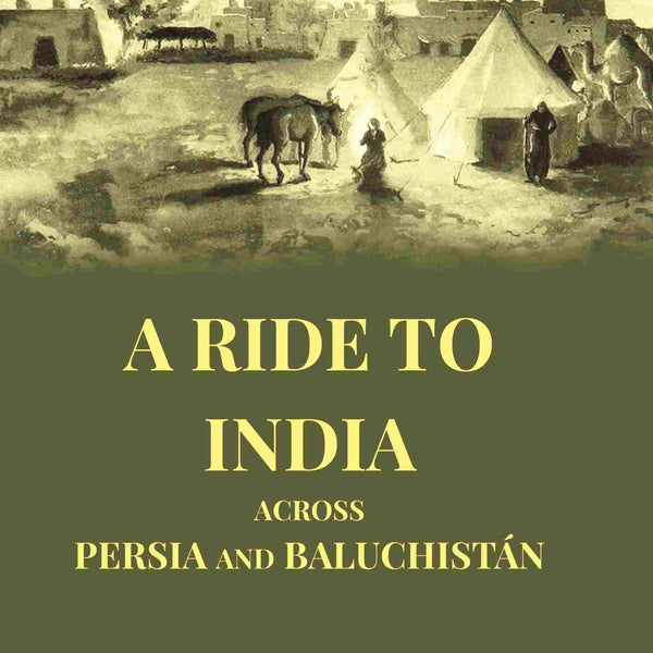 A Ride to India Across Persia and Baluchistán - Gyan Books - Distacart
