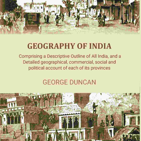 Geography of India: Comprising a Descriptive Outline of All India, and a Detailed Geographical, Commercial, Social, and Political Account of Each of Its Provinces - Gyan Books - Distacart