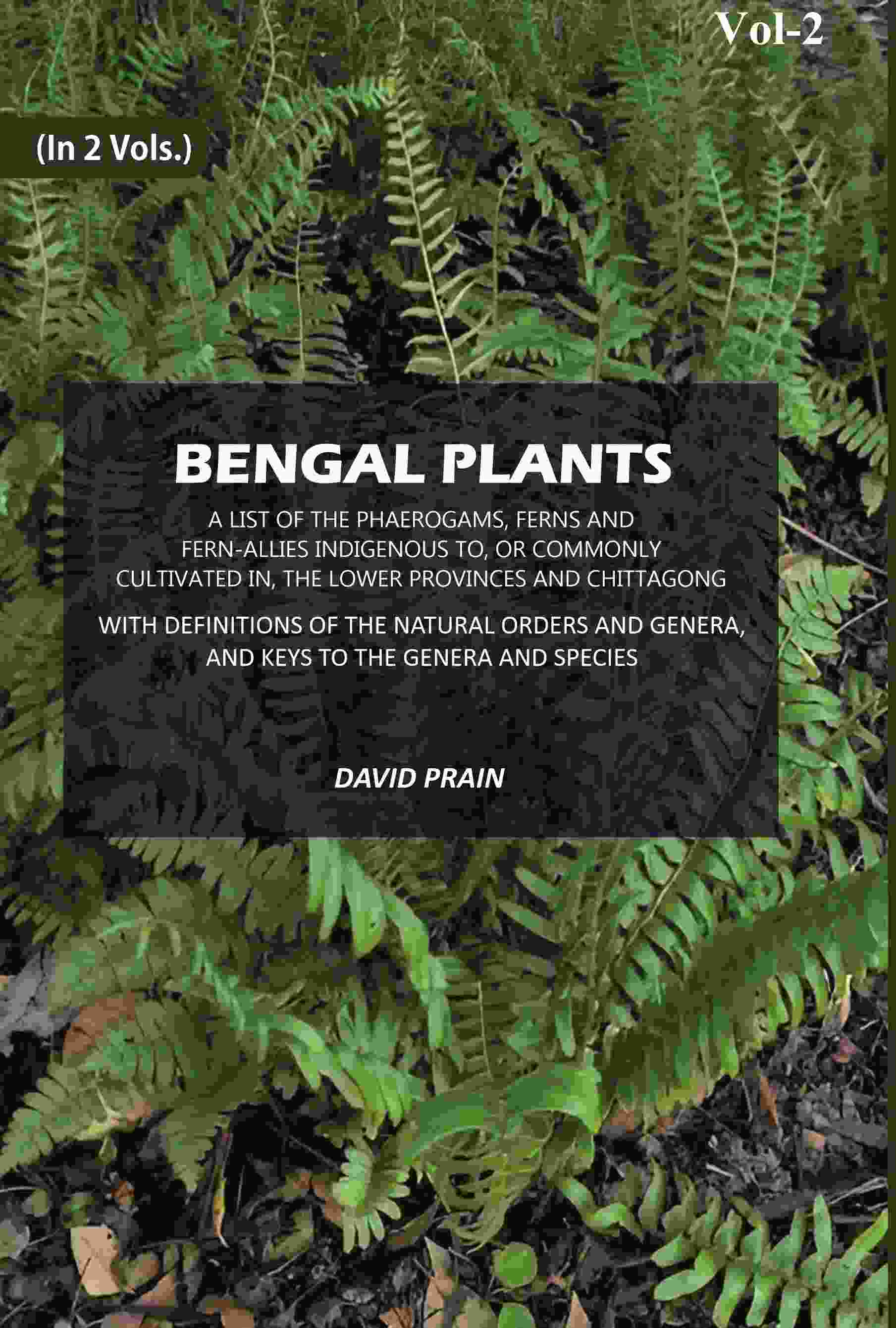 Bengal Plants: A List of the Phaerogams, Ferns and Fern-Allies Indigenous to, Or Commonly Cultivated in, The Lower Provinces and Chittagong with Definitions of the Natural orders and Genera, and Keys to the Genera and Species (2nd) - Gyan Books - Distacart