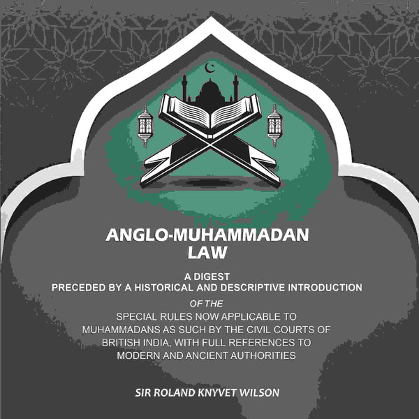 Anglo-Muhammadan Law: A Digest Preceded by a Historical and Descriptive Introduction of the Special Rules Now Applicable to Muhammadans As Such by the Civil Courts of British India, With Full References to Modern and Ancient Authorities - Gyan Books - Distacart
