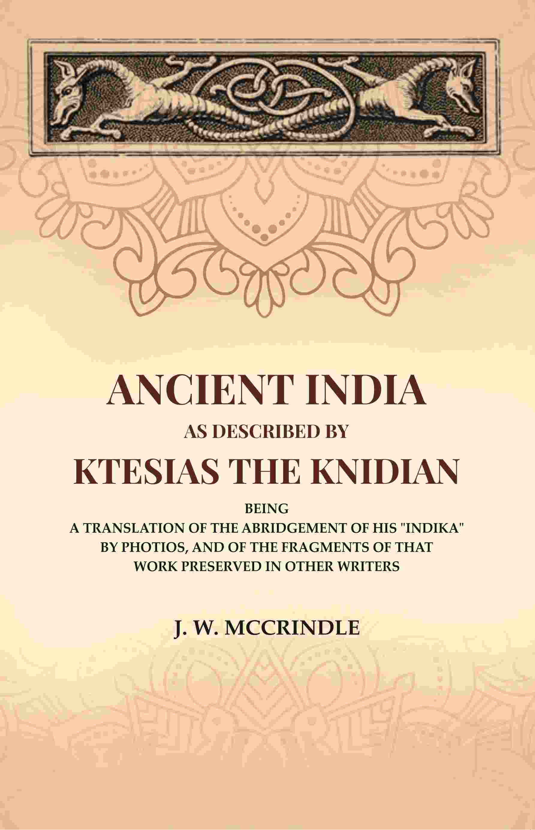 Ancient India As Described By Ktesias the Knidian: Being A Translation of the Abridgement of His 