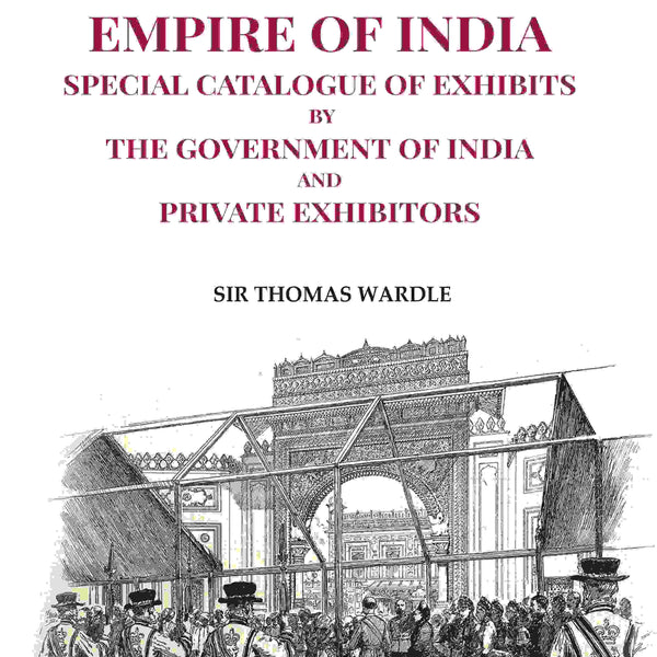 Colonial and Indian Exhibition 1886: Empire of India Special Catalogue of Exhibits by the Government of India and Private Exhibitors - Gyan Books - Distacart