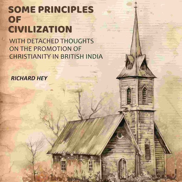 Some Principles of Civilization: With Detached Thoughts on the Promotion of Christianity in British India - Gyan Books - Distacart
