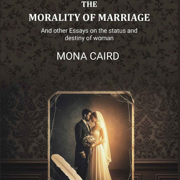 The Morality of Marriage: And other Essays on the status and destiny of woman - Gyan Books - Distacart
