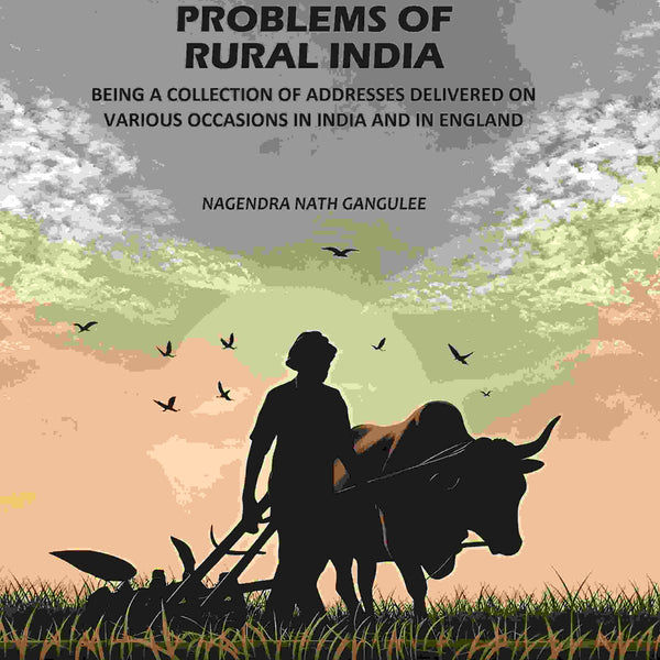 Problems Of Rural India: Being A Collection Of Addresses Delivered On Various Occasions In India In England - Gyan Books - Distacart